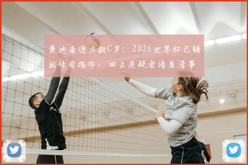 费迪南德力挺C罗:2026世界杯已铸就传奇烙印,回击质疑者请看清事实