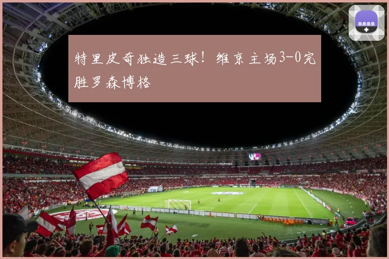 特里皮奇独造三球！维京主场3-0完胜罗森博格